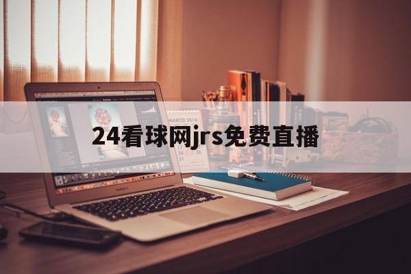24看球网jrs免费直播_(jrs低调看球免费高清直播) 第1张 24看球网jrs免费直播_(jrs低调看球免费高清直播) 第1张