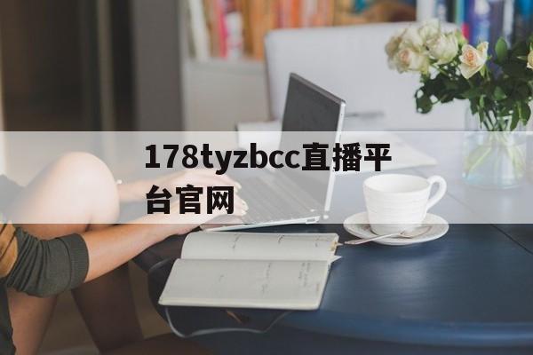 178tyzbcc直播平台官网_(178直播足球直播在线观看免费版)  第1张