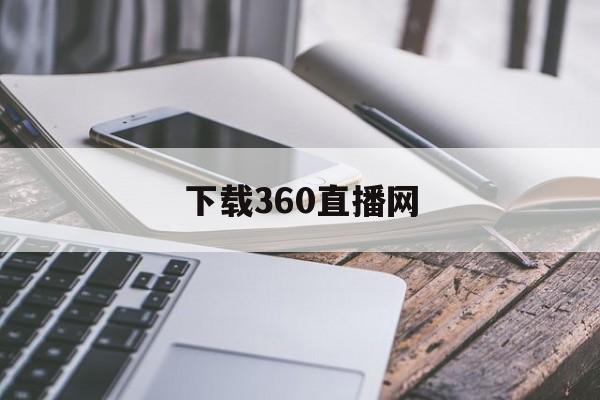 下载360直播网_(360直播平台下载) 第1张 下载360直播网_(360直播平台下载) 第1张