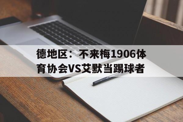 关于德地区:不来梅1906体育协会VS艾默当踢球者的信息 第1张 关于德地区:不来梅1906体育协会VS艾默当踢球者的信息 第1张