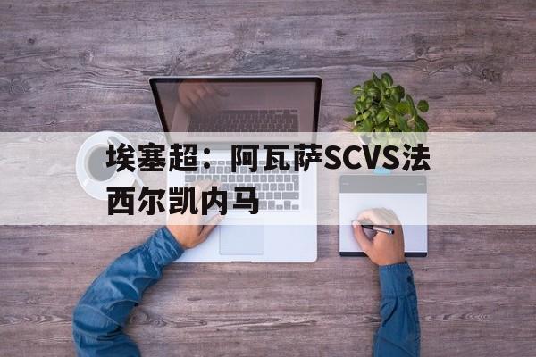 埃塞超：阿瓦萨SCVS法西尔凯内马的简单介绍  第1张