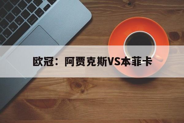 欧冠:阿贾克斯VS本菲卡 第1张 欧冠:阿贾克斯VS本菲卡 第1张