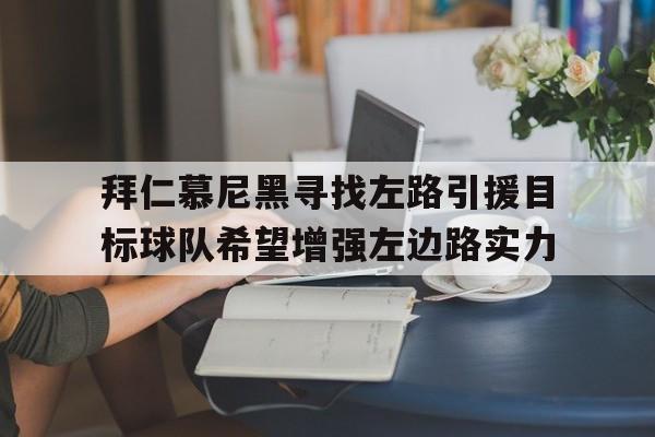包含拜仁慕尼黑寻找左路引援目标球队希望增强左边路实力的词条 第1张 包含拜仁慕尼黑寻找左路引援目标球队希望增强左边路实力的词条 第1张